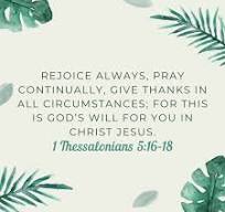 Rejoice always, pray continually, give thanks in all circumstance