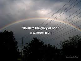 Do all to the glory of God. 1 Corinthians 10:31