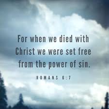 For when we died with Christ we were set free from the power of sin. Romans 6:7