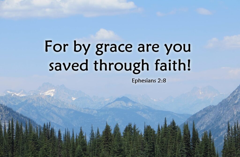 For by grace are you saved through faith - Ephesians 2:8