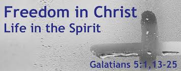 Freedom in Christ - Life in the Spirit, Galatians 5:1, 13-25