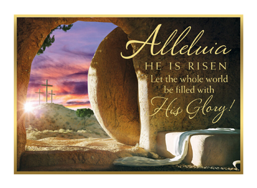 Alleluia He is Risen, Let the whole earth be filled with His Glory.